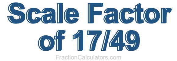 Scale Factor of 17/49