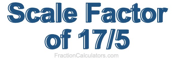 Scale Factor of 17/5