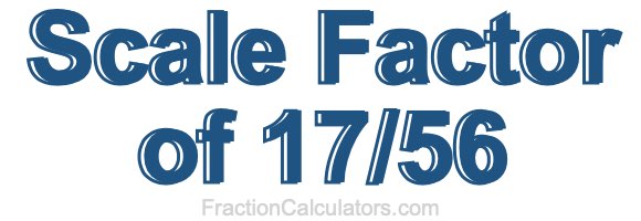 Scale Factor of 17/56
