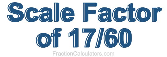 Scale Factor of 17/60