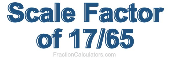 Scale Factor of 17/65