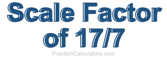 Scale Factor of 17/7