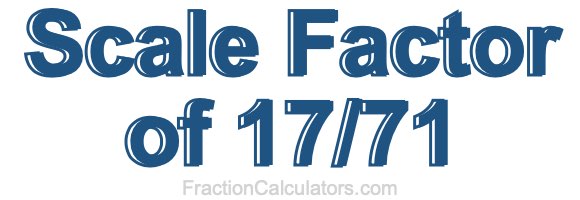Scale Factor of 17/71