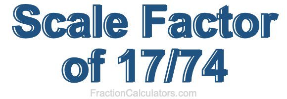 Scale Factor of 17/74