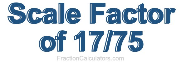 Scale Factor of 17/75