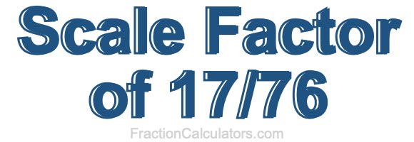 Scale Factor of 17/76