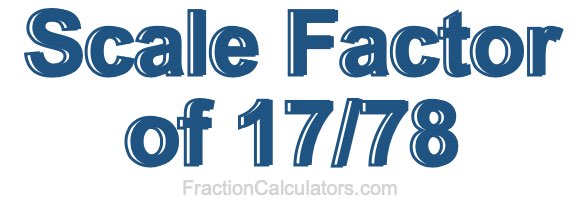 Scale Factor of 17/78