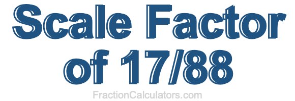 Scale Factor of 17/88