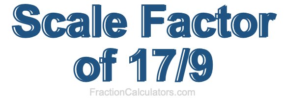 Scale Factor of 17/9