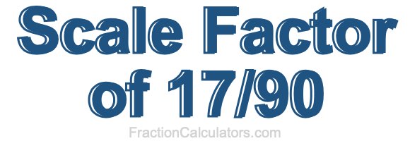 Scale Factor of 17/90