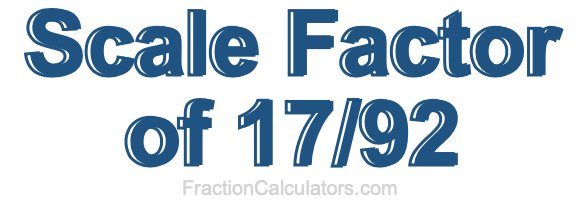Scale Factor of 17/92