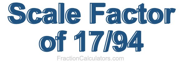 Scale Factor of 17/94 Scale Factor of 17/94