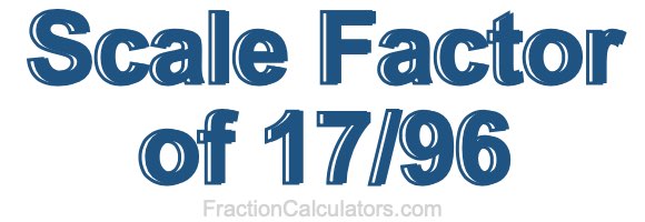 Scale Factor of 17/96