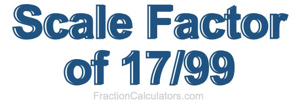 Scale Factor of 17/99 Scale Factor of 17/99
