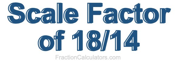 Scale Factor of 18/14