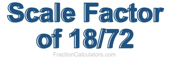 Scale Factor of 18/72