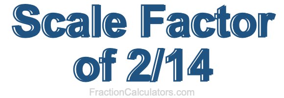 Scale Factor of 2/14