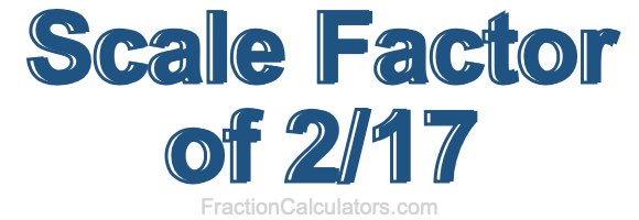 Scale Factor of 2/17