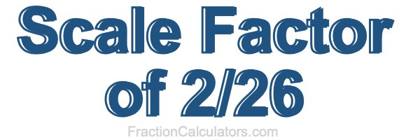 Scale Factor of 2/26