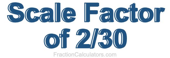 Scale Factor of 2/30