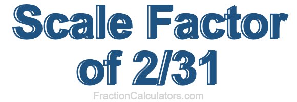 Scale Factor of 2/31