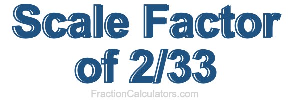 Scale Factor of 2/33