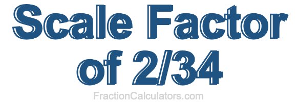 Scale Factor of 2/34