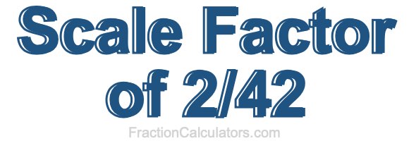 Scale Factor of 2/42