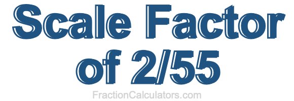 Scale Factor of 2/55