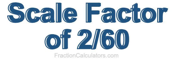 Scale Factor of 2/60