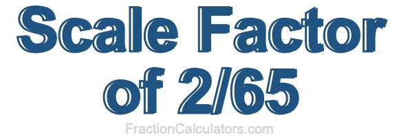 Scale Factor of 2/65