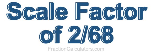 Scale Factor of 2/68