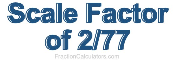 Scale Factor of 2/77