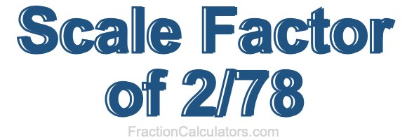 Scale Factor of 2/78