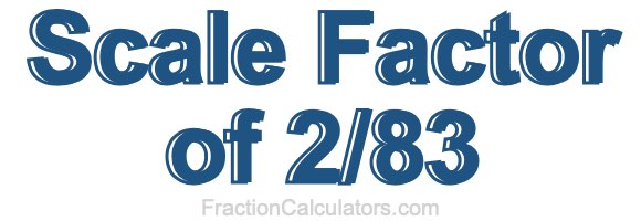 Scale Factor of 2/83