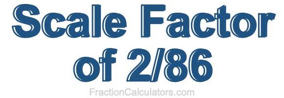 Scale Factor of 2/86