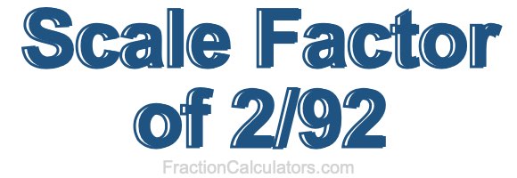 Scale Factor of 2/92