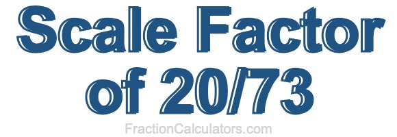Scale Factor of 20/73 Scale Factor of 20/73