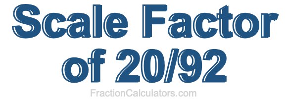 Scale Factor of 20/92 Scale Factor of 20/92