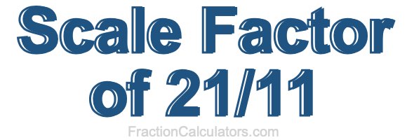 Scale Factor of 21/11