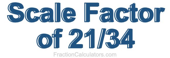 Scale Factor of 21/34