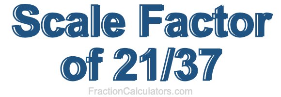 Scale Factor of 21/37 Scale Factor of 21/37