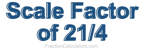 Scale Factor of 21/4