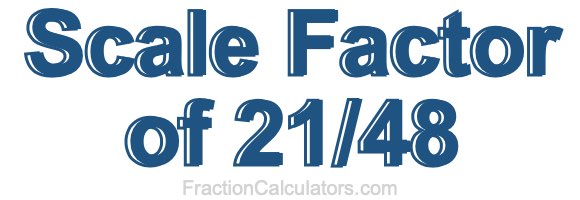 Scale Factor of 21/48