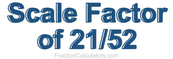 Scale Factor of 21/52