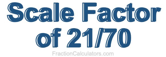 Scale Factor of 21/70