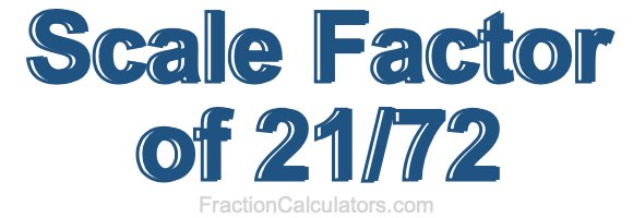 Scale Factor of 21/72 Scale Factor of 21/72