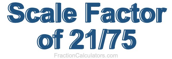 Scale Factor of 21/75