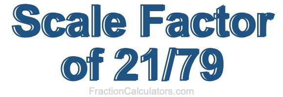 Scale Factor of 21/79 Scale Factor of 21/79