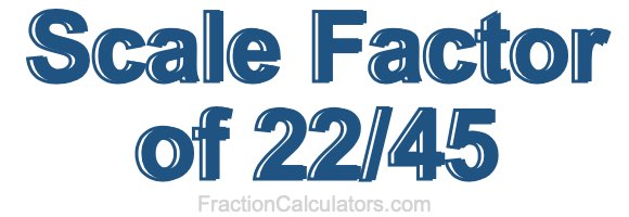 Scale Factor of 22/45
